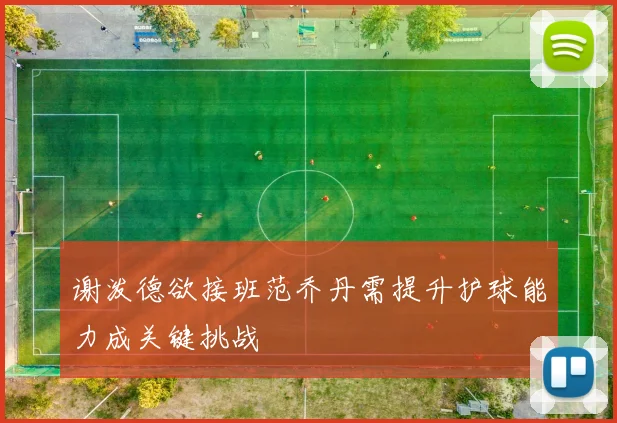 谢泼德欲接班范乔丹需提升护球能力成关键挑战